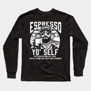 Espresso Yo Self for Truckers who Like Their Coffee Strong Long Sleeve T-Shirt